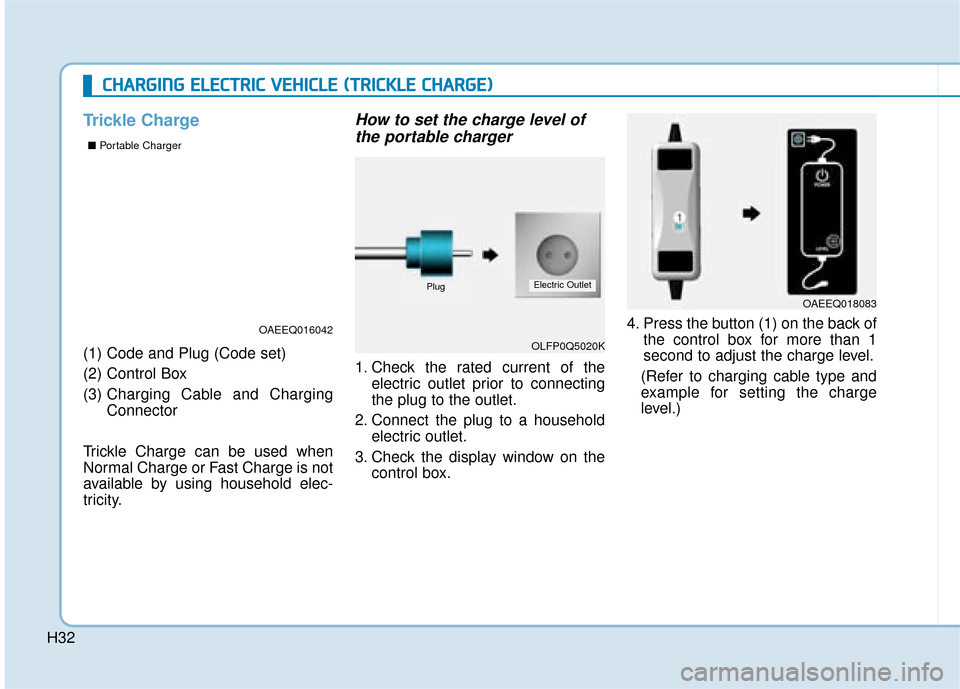 Hyundai Ioniq Electric 2019  Owners Manual - RHD (UK, Australia) H32
Trickle Charge
(1) Code and Plug (Code set) 
(2) Control Box
(3) Charging Cable and Charging
Connector
Trickle Charge can be used when
Normal Charge or Fast Charge is not
available by using househ