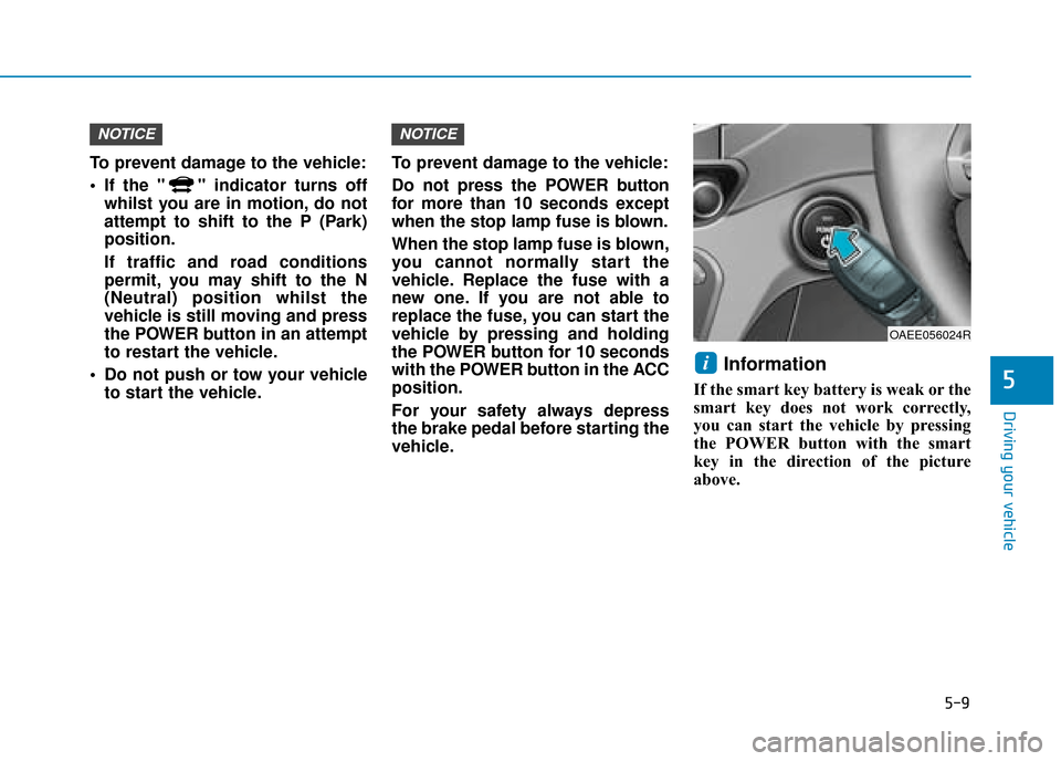 Hyundai Ioniq Electric 2019  Owners Manual - RHD (UK, Australia) 5-9
Driving your vehicle
5
To prevent damage to the vehicle:
 If the " " indicator turns offwhilst you are in motion, do not
attempt to shift to the P (Park)
position.
If traffic and road conditions
p