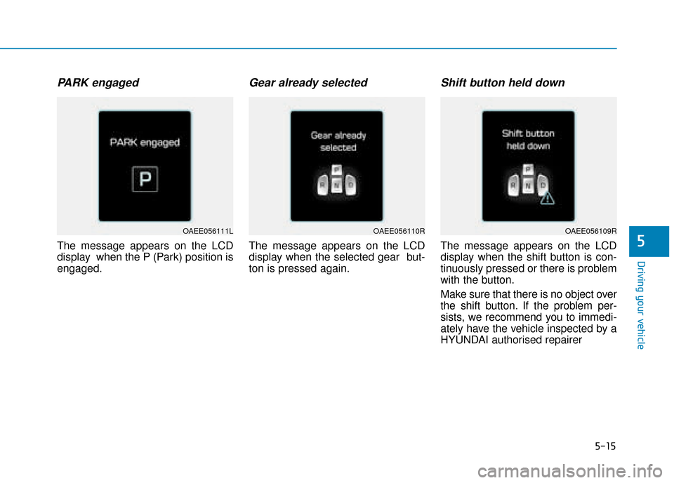 Hyundai Ioniq Electric 2019  Owners Manual - RHD (UK, Australia) 5-15
Driving your vehicle
5
PARK engaged
The message appears on the LCD
display  when the P (Park) position is
engaged.
Gear already selected
The message appears on the LCD
display when the selected g