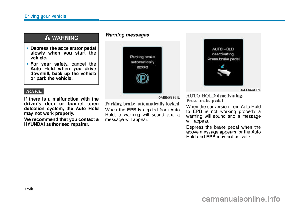 Hyundai Ioniq Electric 2019  Owners Manual - RHD (UK, Australia) 5-28
Driving your vehicle
If there is a malfunction with the
drivers door or bonnet open
detection system, the Auto Hold
may not work properly.
We recommend that you contact a
HYUNDAI authorised repa