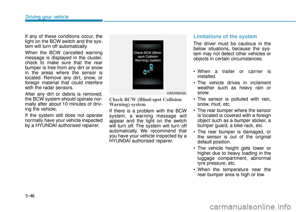 Hyundai Ioniq Electric 2019 Owners Manual - RHD (UK, Australia) 5-46
Driving your vehicle
If any of these conditions occur, the
light on the BCW switch and the sys-
tem will turn off automatically.
When the BCW cancelled warning
message is displayed in the cluster Hyundai Ioniq Electric 2019 Owners Manual - RHD (UK, Australia) 5-46
Driving your vehicle
If any of these conditions occur, the
light on the BCW switch and the sys-
tem will turn off automatically.
When the BCW cancelled warning
message is displayed in the cluster