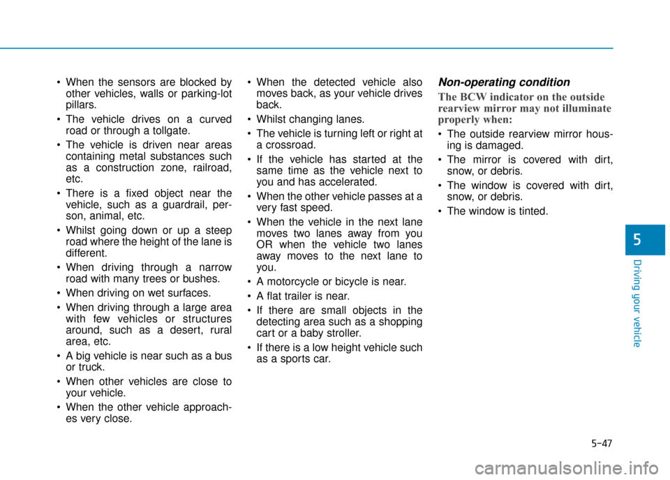 Hyundai Ioniq Electric 2019 Owners Manual - RHD (UK, Australia) 5-47
Driving your vehicle
5
When the sensors are blocked byother vehicles, walls or parking-lot
pillars.
The vehicle drives on a curved road or through a tollgate.
The vehicle is driven near areas Hyundai Ioniq Electric 2019 Owners Manual - RHD (UK, Australia) 5-47
Driving your vehicle
5
When the sensors are blocked byother vehicles, walls or parking-lot
pillars.
The vehicle drives on a curved road or through a tollgate.
The vehicle is driven near areas