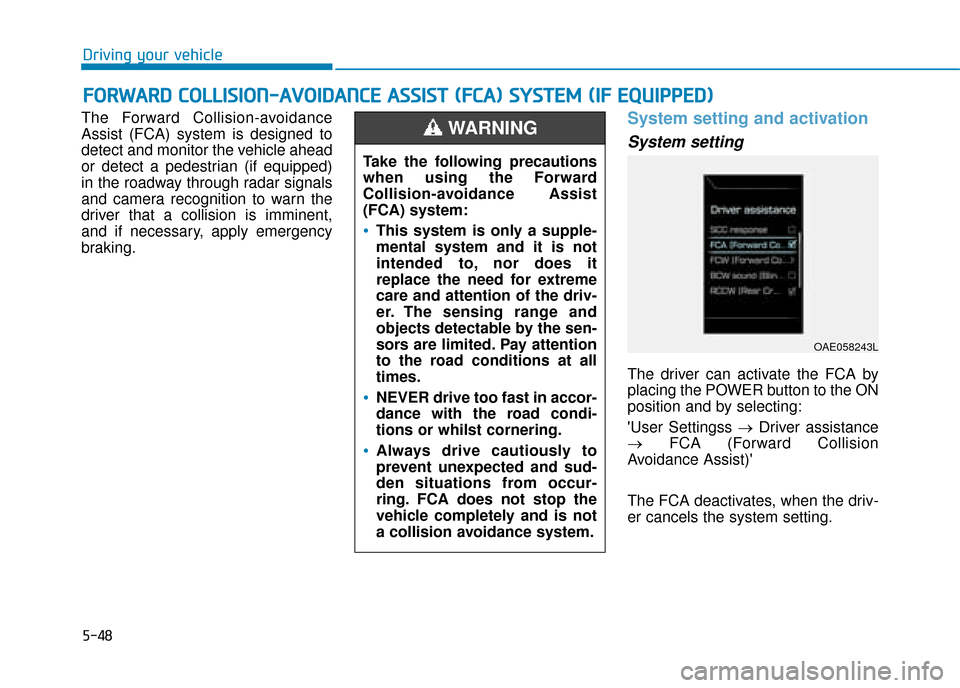 Hyundai Ioniq Electric 2019 Owners Manual - RHD (UK, Australia) 5-48
Driving your vehicle
The Forward Collision-avoidance
Assist (FCA) system is designed to
detect and monitor the vehicle ahead
or detect a pedestrian (if equipped)
in the roadway through radar sign Hyundai Ioniq Electric 2019 Owners Manual - RHD (UK, Australia) 5-48
Driving your vehicle
The Forward Collision-avoidance
Assist (FCA) system is designed to
detect and monitor the vehicle ahead
or detect a pedestrian (if equipped)
in the roadway through radar sign