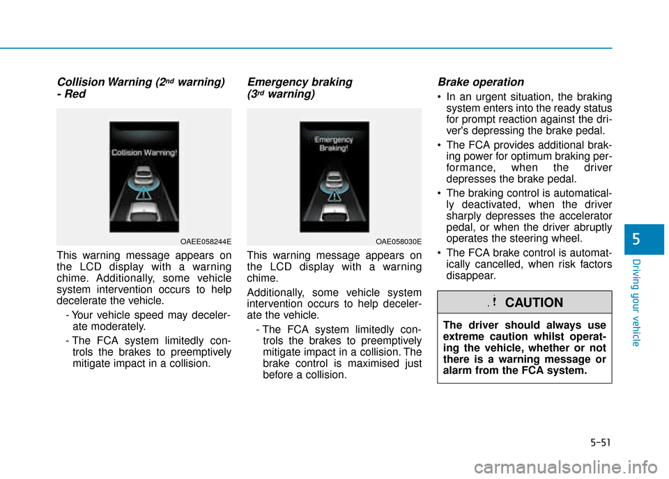 Hyundai Ioniq Electric 2019 Owners Manual - RHD (UK, Australia) 5-51
Driving your vehicle
5
Collision Warning (2ndwarning)
- Red
This warning message appears on
the LCD display with a warning
chime. Additionally, some vehicle
system intervention occurs to help
d Hyundai Ioniq Electric 2019 Owners Manual - RHD (UK, Australia) 5-51
Driving your vehicle
5
Collision Warning (2ndwarning)
- Red
This warning message appears on
the LCD display with a warning
chime. Additionally, some vehicle
system intervention occurs to help
d