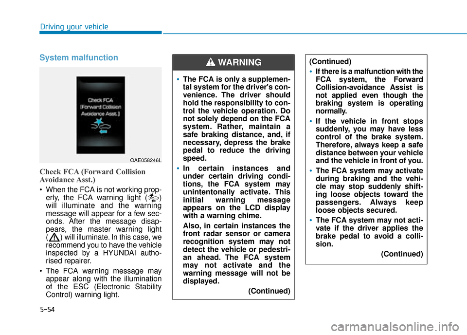 Hyundai Ioniq Electric 2019 Owners Manual - RHD (UK, Australia) 5-54
Driving your vehicle
System malfunction
Check FCA (Forward Collision
Avoidance Asst.)
When the FCA is not working prop-erly, the FCA warning light ( )
will illuminate and the warning
message wil Hyundai Ioniq Electric 2019 Owners Manual - RHD (UK, Australia) 5-54
Driving your vehicle
System malfunction
Check FCA (Forward Collision
Avoidance Asst.)
When the FCA is not working prop-erly, the FCA warning light ( )
will illuminate and the warning
message wil