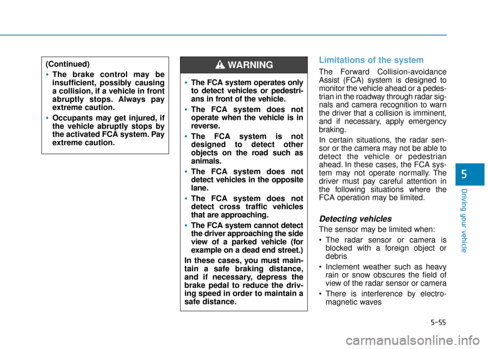 Hyundai Ioniq Electric 2019 Owners Manual - RHD (UK, Australia) 5-55
Driving your vehicle
5
Limitations of the system
The Forward Collision-avoidance
Assist (FCA) system is designed to
monitor the vehicle ahead or a pedes-
trian in the roadway through radar sig-
n Hyundai Ioniq Electric 2019 Owners Manual - RHD (UK, Australia) 5-55
Driving your vehicle
5
Limitations of the system
The Forward Collision-avoidance
Assist (FCA) system is designed to
monitor the vehicle ahead or a pedes-
trian in the roadway through radar sig-
n