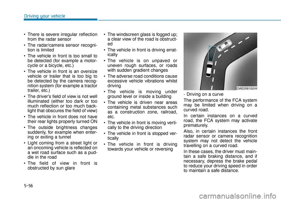 Hyundai Ioniq Electric 2019 Owners Manual - RHD (UK, Australia) 5-56
Driving your vehicle
There is severe irregular reflection from the radar sensor
The radar/camera sensor recogni- tion is limited
The vehicle in front is too small to be detected (for example a Hyundai Ioniq Electric 2019 Owners Manual - RHD (UK, Australia) 5-56
Driving your vehicle
There is severe irregular reflection from the radar sensor
The radar/camera sensor recogni- tion is limited
The vehicle in front is too small to be detected (for example a