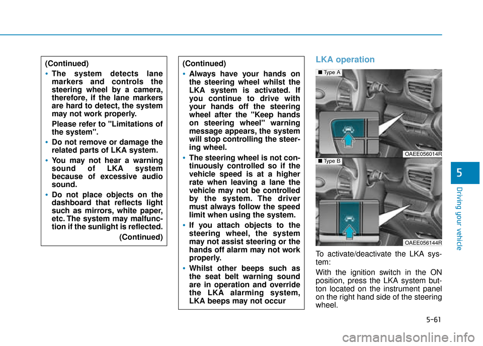 Hyundai Ioniq Electric 2019  Owners Manual - RHD (UK, Australia) 5-61
Driving your vehicle
5
LKA operation
To activate/deactivate the LKA sys-
tem:
With the ignition switch in the ON
position, press the LKA system but-
ton located on the instrument panel
on the rig