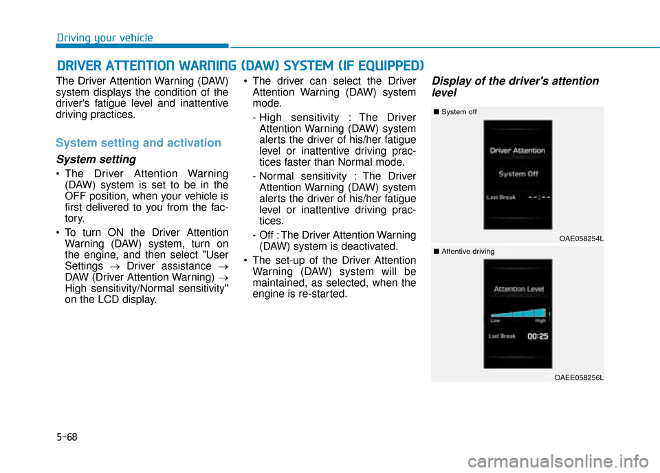 Hyundai Ioniq Electric 2019 Owners Manual - RHD (UK, Australia) 5-68
The Driver Attention Warning (DAW)
system displays the condition of the
drivers fatigue level and inattentive
driving practices.
System setting and activation
System setting
The Driver Attentio Hyundai Ioniq Electric 2019 Owners Manual - RHD (UK, Australia) 5-68
The Driver Attention Warning (DAW)
system displays the condition of the
drivers fatigue level and inattentive
driving practices.
System setting and activation
System setting
The Driver Attentio