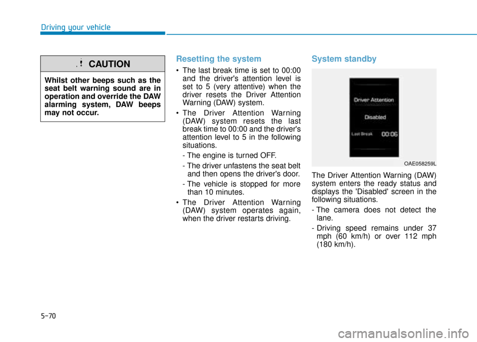 Hyundai Ioniq Electric 2019 Owners Manual - RHD (UK, Australia) 5-70
Resetting the system
The last break time is set to 00:00and the drivers attention level is
set to 5 (very attentive) when the
driver resets the Driver Attention
Warning (DAW) system.
The Driv Hyundai Ioniq Electric 2019 Owners Manual - RHD (UK, Australia) 5-70
Resetting the system
The last break time is set to 00:00and the drivers attention level is
set to 5 (very attentive) when the
driver resets the Driver Attention
Warning (DAW) system.
The Driv