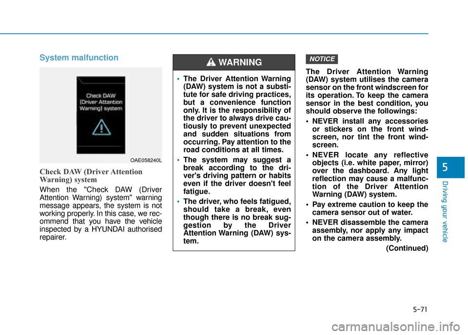 Hyundai Ioniq Electric 2019 Owners Manual - RHD (UK, Australia) 5-71
Driving your vehicle
System malfunction
Check DAW (Driver Attention
Warning) system
When the "Check DAW (Driver
Attention Warning) system" warning
message appears, the system is not
working prope Hyundai Ioniq Electric 2019 Owners Manual - RHD (UK, Australia) 5-71
Driving your vehicle
System malfunction
Check DAW (Driver Attention
Warning) system
When the "Check DAW (Driver
Attention Warning) system" warning
message appears, the system is not
working prope