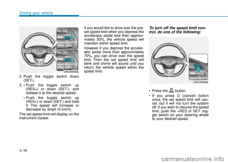 Hyundai Ioniq Electric 2019 Owners Manual - RHD (UK, Australia) 5-74
Driving your vehicle
2. Push the toggle switch down (SET-).
3. (RES+) or down (SET-), and
release it at the desired speed.
(RES+) or down (SET-) and hold
it. The speed will increase or
decrease Hyundai Ioniq Electric 2019 Owners Manual - RHD (UK, Australia) 5-74
Driving your vehicle
2. Push the toggle switch down (SET-).
3. (RES+) or down (SET-), and
release it at the desired speed.
(RES+) or down (SET-) and hold
it. The speed will increase or
decrease