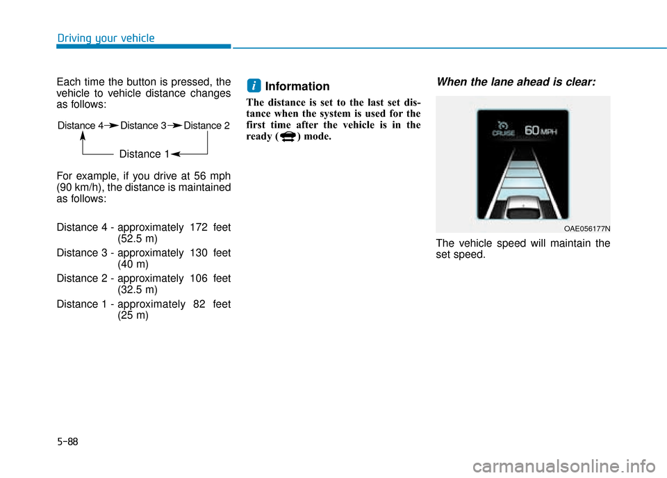Hyundai Ioniq Electric 2019  Owners Manual - RHD (UK, Australia) 5-88
Driving your vehicle
Each time the button is pressed, the
vehicle to vehicle distance changes
as follows:
For example, if you drive at 56 mph
(90 km/h), the distance is maintained
as follows:
Dis