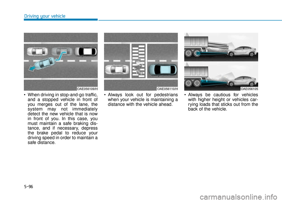 Hyundai Ioniq Electric 2019  Owners Manual - RHD (UK, Australia) 5-96
Driving your vehicle
 When driving in stop-and-go traffic, and a stopped vehicle in front of
you merges out of the lane, the
system may not immediately
detect the new vehicle that is now
in front