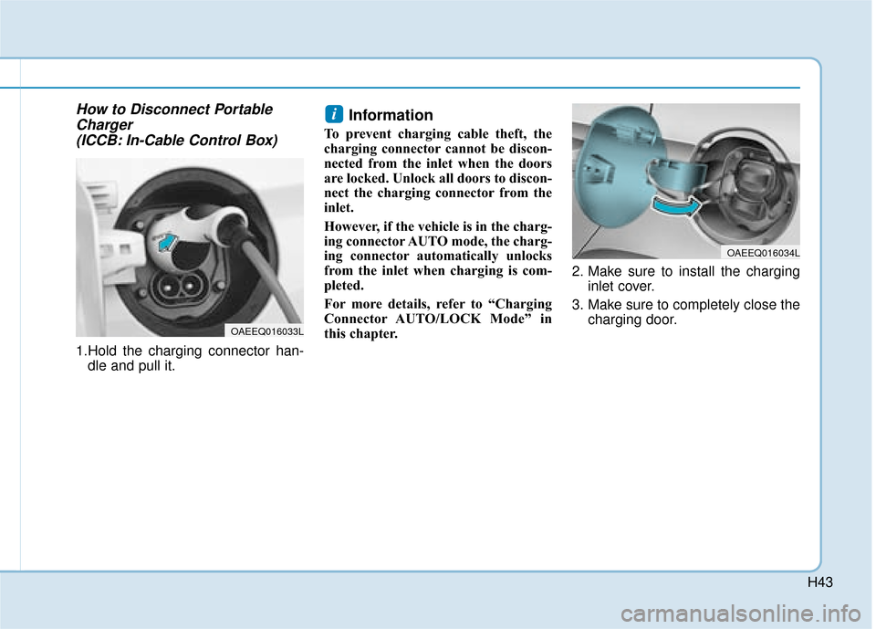 Hyundai Ioniq Electric 2019  Owners Manual - RHD (UK, Australia) H43
How to Disconnect PortableCharger (ICCB: In-Cable Control Box)
1.Hold the charging connector han-
dle and pull it.
Information 
To prevent charging cable theft, the
charging connector cannot be di