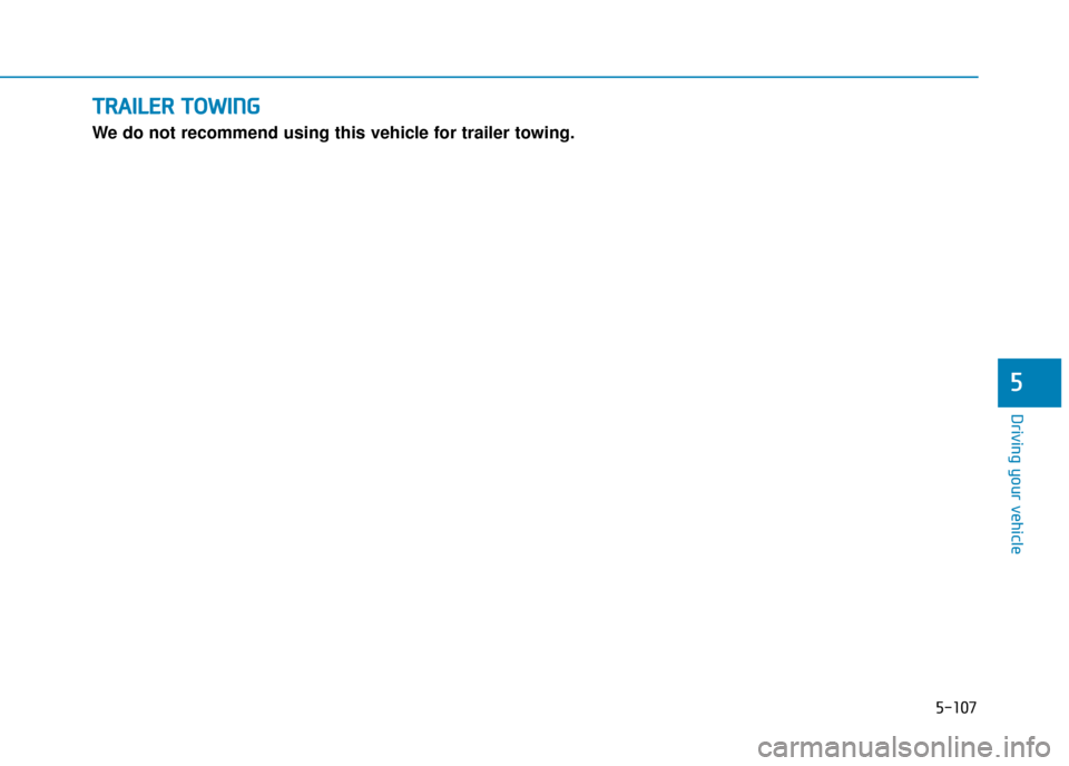 Hyundai Ioniq Electric 2019  Owners Manual - RHD (UK, Australia) T
TR
R A
A I
IL
L E
E R
R  
 T
T O
O W
W I
IN
N G
G
We do not recommend using this vehicle for trailer towing.
Driving your vehicle
5-107
5 