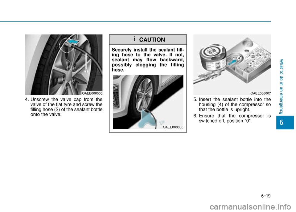 Hyundai Ioniq Electric 2019  Owners Manual - RHD (UK, Australia) 6-19
What to do in an emergency
6
4. Unscrew the valve cap from thevalve of the flat tyre and screw the
filling hose (2) of the sealant bottle
onto the valve. 5. Insert the sealant bottle into the
hou