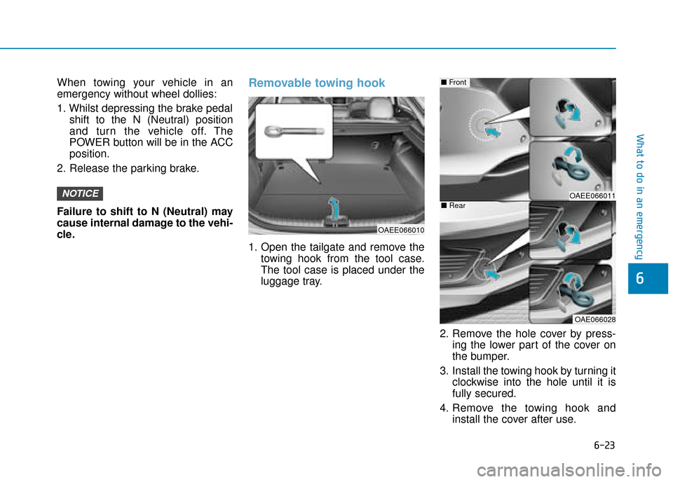 Hyundai Ioniq Electric 2019  Owners Manual - RHD (UK, Australia) 6-23
What to do in an emergency
6
When towing your vehicle in an
emergency without wheel dollies:
1. Whilst depressing the brake pedalshift to the N (Neutral) position
and turn the vehicle off. The
PO
