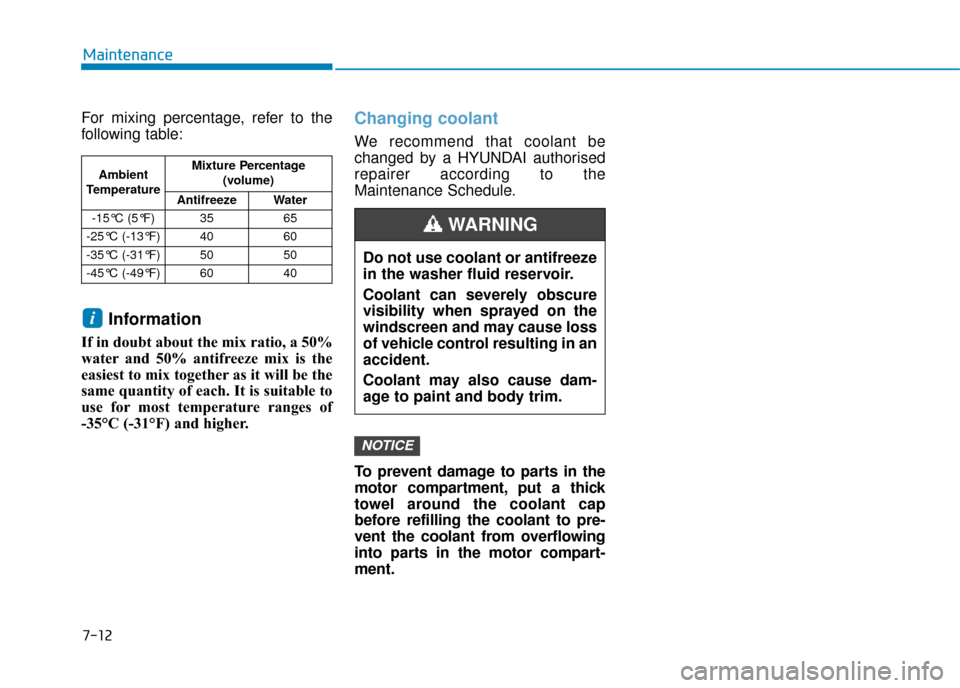 Hyundai Ioniq Electric 2019 Owners Manual - RHD (UK, Australia) 7-12
Maintenance
For mixing percentage, refer to the
following table:
Information
If in doubt about the mix ratio, a 50%
water and 50% antifreeze mix is the
easiest to mix together as it will be the
s Hyundai Ioniq Electric 2019 Owners Manual - RHD (UK, Australia) 7-12
Maintenance
For mixing percentage, refer to the
following table:
Information
If in doubt about the mix ratio, a 50%
water and 50% antifreeze mix is the
easiest to mix together as it will be the
s