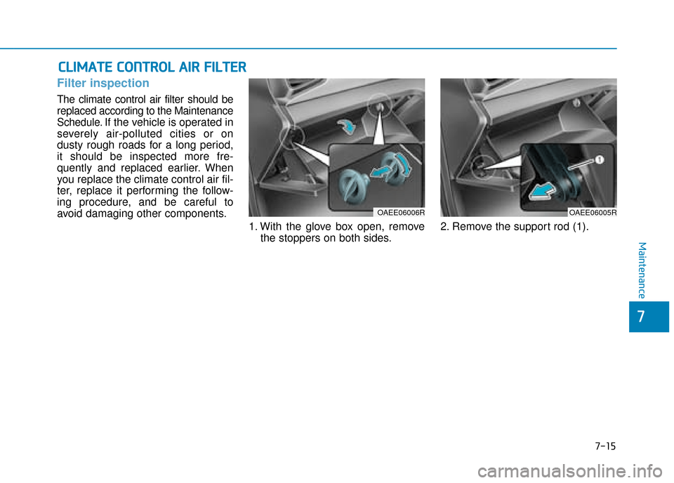 Hyundai Ioniq Electric 2019  Owners Manual - RHD (UK, Australia) 7-15
7
Maintenance
C
CL
LI
IM
M A
AT
TE
E 
 C
C O
O N
NT
TR
R O
O L
L 
 A
A I
IR
R  
 F
F I
IL
L T
T E
ER
R
Filter inspection
The climate control air filter should be
replaced according to the Mainten