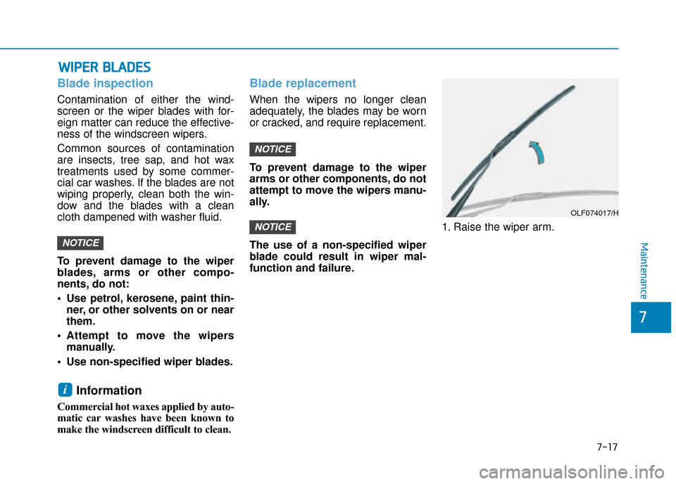 Hyundai Ioniq Electric 2019 Owners Manual - RHD (UK, Australia) 7-17
7
Maintenance
W
WI
IP
P E
ER
R
B
B L
LA
A D
DE
ES
S
Blade inspection
Contamination of either the wind-
screen or the wiper blades with for-
eign matter can reduce the effective-
ness of the wi Hyundai Ioniq Electric 2019 Owners Manual - RHD (UK, Australia) 7-17
7
Maintenance
W
WI
IP
P E
ER
R
B
B L
LA
A D
DE
ES
S
Blade inspection
Contamination of either the wind-
screen or the wiper blades with for-
eign matter can reduce the effective-
ness of the wi