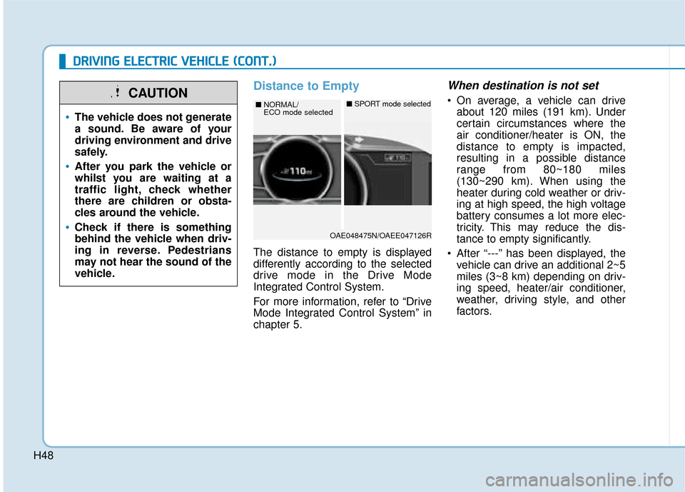 Hyundai Ioniq Electric 2019 Owners Manual - RHD (UK, Australia) H48
D
DR
RI
IV
V I
IN
N G
G
E
E L
LE
E C
CT
T R
R I
IC
C
V
V E
EH
H I
IC
C L
LE
E
(
( C
C O
O N
NT
T.
.)
)
Distance to Empty
The distance to empty is displayed
differently according to the sel Hyundai Ioniq Electric 2019 Owners Manual - RHD (UK, Australia) H48
D
DR
RI
IV
V I
IN
N G
G
E
E L
LE
E C
CT
T R
R I
IC
C
V
V E
EH
H I
IC
C L
LE
E
(
( C
C O
O N
NT
T.
.)
)
Distance to Empty
The distance to empty is displayed
differently according to the sel