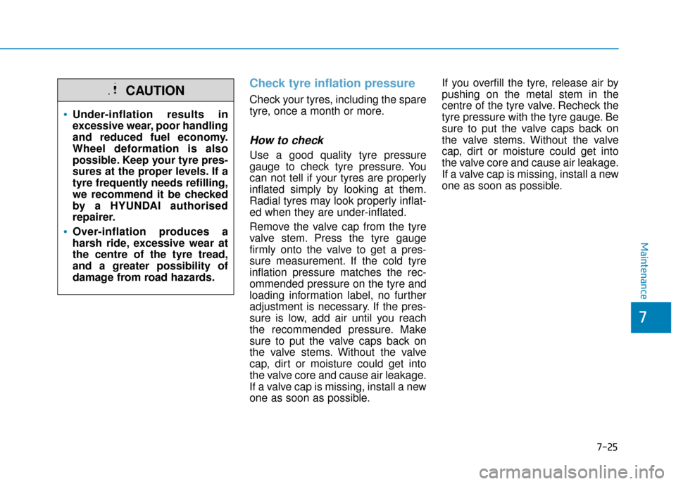 Hyundai Ioniq Electric 2019  Owners Manual - RHD (UK, Australia) 7-25
7
Maintenance
Check tyre inflation pressure
Check your tyres, including the spare
tyre, once a month or more.
How to check
Use a good quality tyre pressure
gauge to check tyre pressure. You
can n