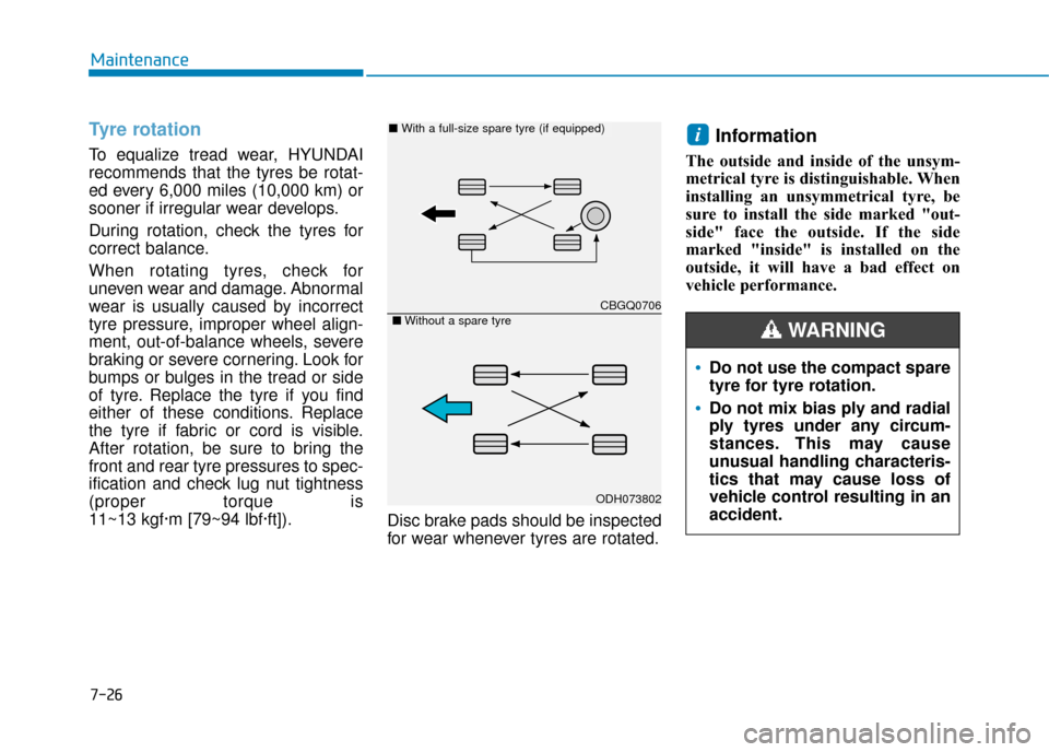 Hyundai Ioniq Electric 2019  Owners Manual - RHD (UK, Australia) 7-26
Maintenance
Tyre rotation  
To equalize tread wear, HYUNDAI
recommends that the tyres be rotat-
ed every 6,000 miles (10,000 km) or
sooner if irregular wear develops.
During rotation, check the t