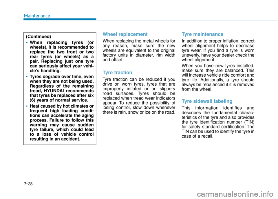 Hyundai Ioniq Electric 2019  Owners Manual - RHD (UK, Australia) 7-28
Maintenance
Wheel replacement
When replacing the metal wheels for
any reason, make sure the new
wheels are equivalent to the original
factory units in diameter, rim width
and offset.
Tyre tractio