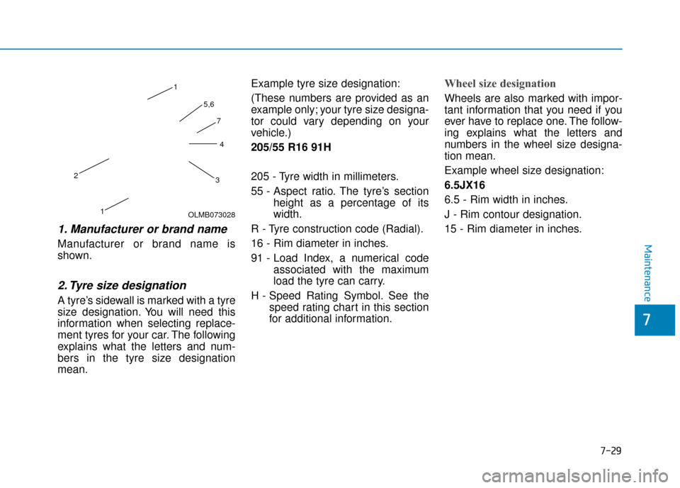 Hyundai Ioniq Electric 2019  Owners Manual - RHD (UK, Australia) 7-29
7
Maintenance
1. Manufacturer or brand name   
Manufacturer or brand name is
shown.
2. Tyre size designation 
A tyre’s sidewall is marked with a tyre
size designation. You will need this
inform