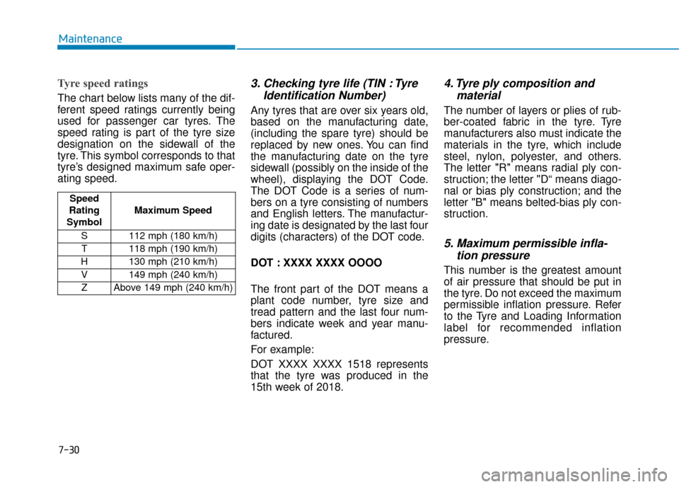 Hyundai Ioniq Electric 2019  Owners Manual - RHD (UK, Australia) 7-30
Maintenance
Tyre speed ratings 
The chart below lists many of the dif-
ferent speed ratings currently being
used for passenger car tyres. The
speed rating is part of the tyre size
designation on 