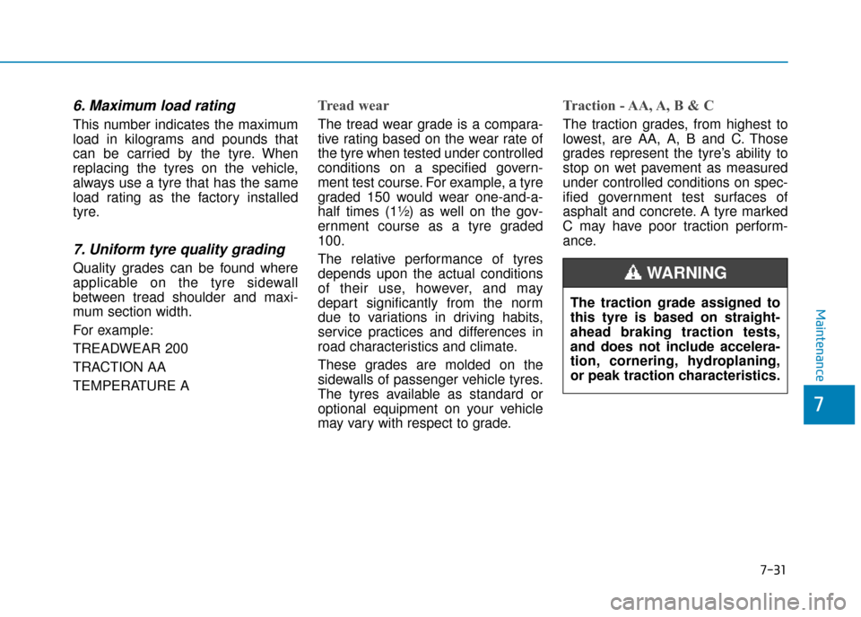 Hyundai Ioniq Electric 2019  Owners Manual - RHD (UK, Australia) 7-31
7
Maintenance
6. Maximum load rating
This number indicates the maximum
load in kilograms and pounds that
can be carried by the tyre. When
replacing the tyres on the vehicle,
always use a tyre tha