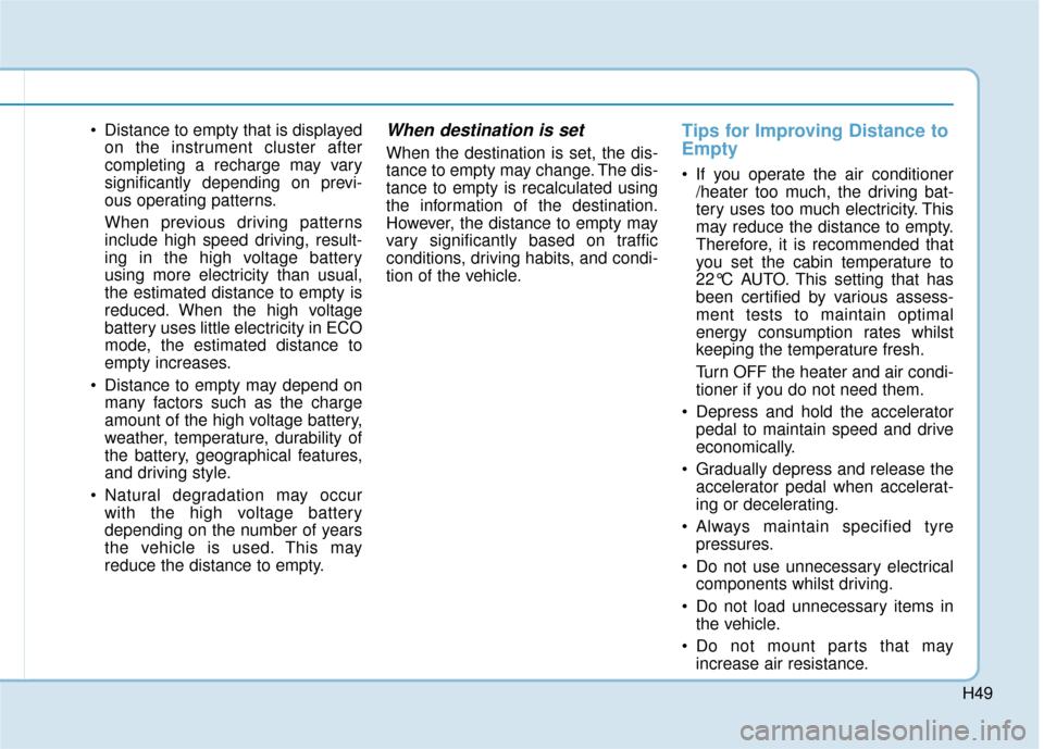 Hyundai Ioniq Electric 2019 Owners Manual - RHD (UK, Australia) H49
Distance to empty that is displayedon the instrument cluster after
completing a recharge may vary
significantly depending on previ-
ous operating patterns.
When previous driving patterns
include Hyundai Ioniq Electric 2019 Owners Manual - RHD (UK, Australia) H49
Distance to empty that is displayedon the instrument cluster after
completing a recharge may vary
significantly depending on previ-
ous operating patterns.
When previous driving patterns
include