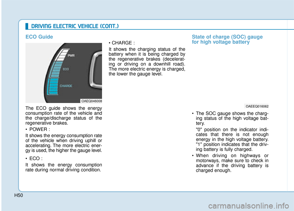 Hyundai Ioniq Electric 2019 Owners Manual - RHD (UK, Australia) H50
D
DR
RI
IV
V I
IN
N G
G
E
E L
LE
E C
CT
T R
R I
IC
C
V
V E
EH
H I
IC
C L
LE
E
(
( C
C O
O N
NT
T.
.)
)
ECO Guide
The ECO guide shows the energy
consumption rate of the vehicle and
the char Hyundai Ioniq Electric 2019 Owners Manual - RHD (UK, Australia) H50
D
DR
RI
IV
V I
IN
N G
G
E
E L
LE
E C
CT
T R
R I
IC
C
V
V E
EH
H I
IC
C L
LE
E
(
( C
C O
O N
NT
T.
.)
)
ECO Guide
The ECO guide shows the energy
consumption rate of the vehicle and
the char