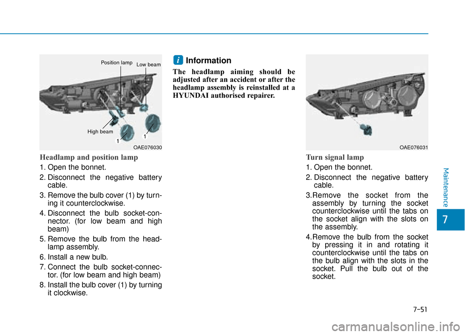 Hyundai Ioniq Electric 2019  Owners Manual - RHD (UK, Australia) 7-51
7
Maintenance
Headlamp and position lamp
1. Open the bonnet.
2. Disconnect the negative batterycable.
3. Remove the bulb cover (1) by turn- ing it counterclockwise.
4. Disconnect the bulb socket-