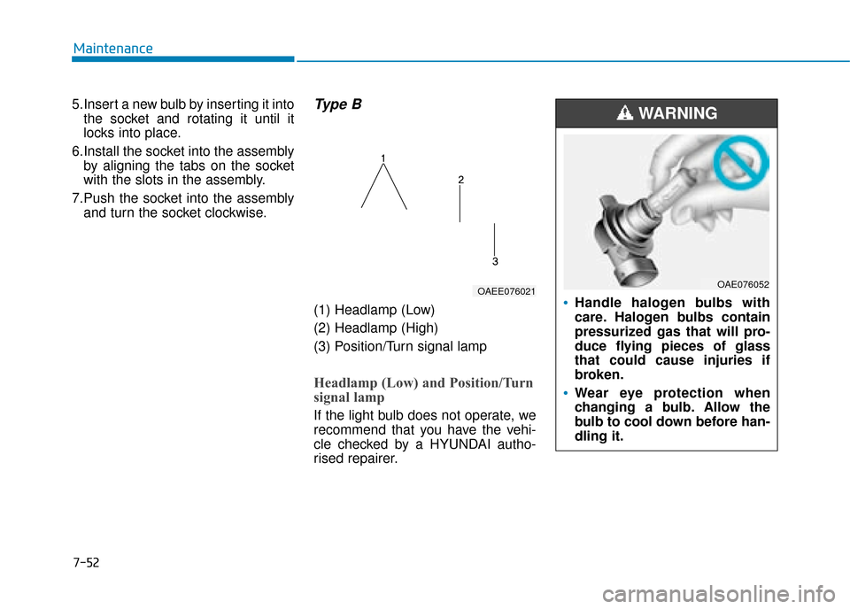 Hyundai Ioniq Electric 2019  Owners Manual - RHD (UK, Australia) 7-52
Maintenance
5.Insert a new bulb by inserting it into the socket and rotating it until it
locks into place.
6.Install the socket into the assembly by aligning the tabs on the socket
with the slots