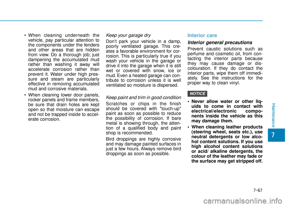 Hyundai Ioniq Electric 2019 Owners Manual - RHD (UK, Australia) 7-67
7
Maintenance
vehicle, pay particular attention to
the components under the fenders
and other areas that are hidden
from view. Do a thorough job; just
dampening the accumulated mud
rather than wa Hyundai Ioniq Electric 2019 Owners Manual - RHD (UK, Australia) 7-67
7
Maintenance
vehicle, pay particular attention to
the components under the fenders
and other areas that are hidden
from view. Do a thorough job; just
dampening the accumulated mud
rather than wa
