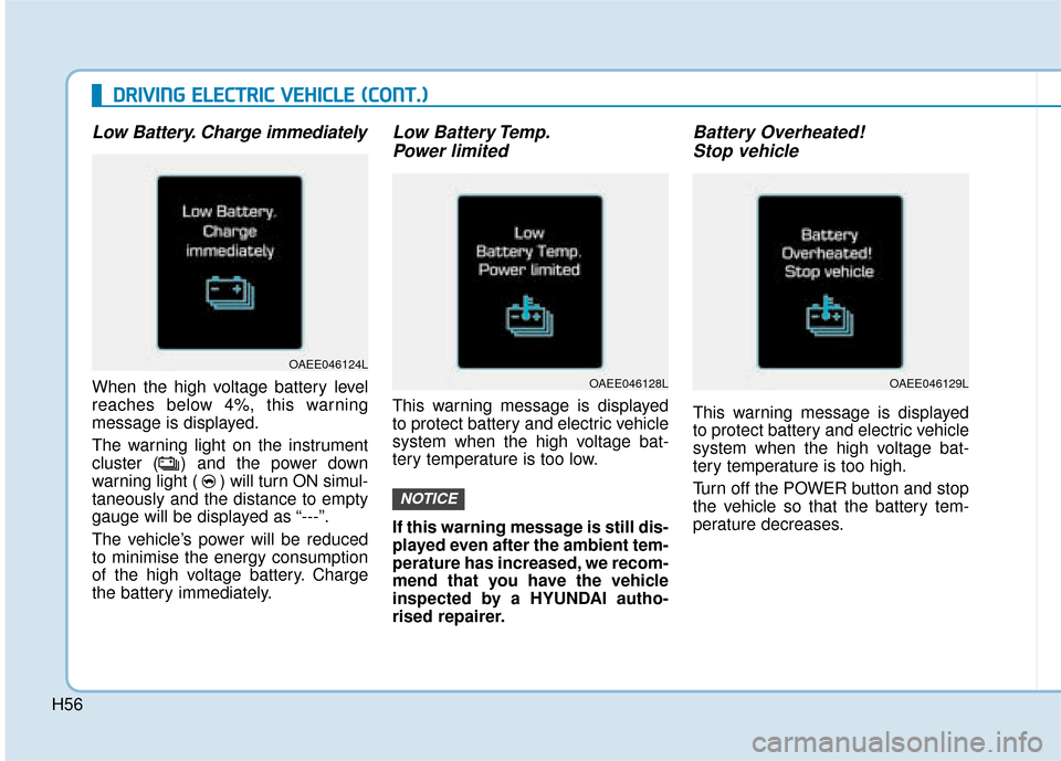 Hyundai Ioniq Electric 2019 Owners Manual - RHD (UK, Australia) H56
D
DR
RI
IV
V I
IN
N G
G
E
E L
LE
E C
CT
T R
R I
IC
C
V
V E
EH
H I
IC
C L
LE
E
(
( C
C O
O N
NT
T.
.)
)
Low Battery. Charge immediately
When the high voltage battery level
reaches below 4%, Hyundai Ioniq Electric 2019 Owners Manual - RHD (UK, Australia) H56
D
DR
RI
IV
V I
IN
N G
G
E
E L
LE
E C
CT
T R
R I
IC
C
V
V E
EH
H I
IC
C L
LE
E
(
( C
C O
O N
NT
T.
.)
)
Low Battery. Charge immediately
When the high voltage battery level
reaches below 4%,