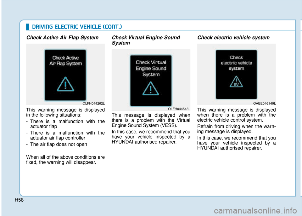 Hyundai Ioniq Electric 2019  Owners Manual - RHD (UK, Australia) D
DR
RI
IV
V I
IN
N G
G 
 E
E L
LE
E C
CT
T R
R I
IC
C  
 V
V E
EH
H I
IC
C L
LE
E  
 (
( C
C O
O N
NT
T.
.)
)
Check Active Air Flap System
This warning message is displayed
in the following situation