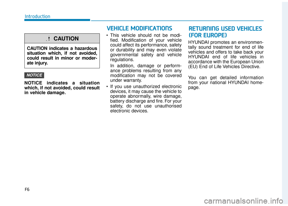 Hyundai Ioniq Electric 2019 Owners Manual - RHD (UK, Australia) F6
Introduction
NOTICE indicates a situation
which, if not avoided, could result
in vehicle damage. This vehicle should not be modi-
fied. Modification of your vehicle
could affect its performance, s Hyundai Ioniq Electric 2019 Owners Manual - RHD (UK, Australia) F6
Introduction
NOTICE indicates a situation
which, if not avoided, could result
in vehicle damage. This vehicle should not be modi-
fied. Modification of your vehicle
could affect its performance, s
