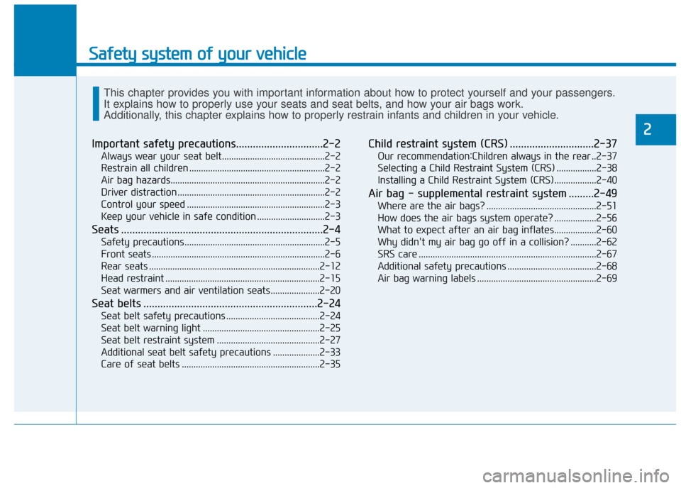 Hyundai Ioniq Electric 2019 Owners Manual - RHD (UK, Australia) Safety system of your vehicle
2
Important safety precautions...............................2-2
Always wear your seat belt............................................2-2
Restrain all children ......... Hyundai Ioniq Electric 2019 Owners Manual - RHD (UK, Australia) Safety system of your vehicle
2
Important safety precautions...............................2-2
Always wear your seat belt............................................2-2
Restrain all children .........