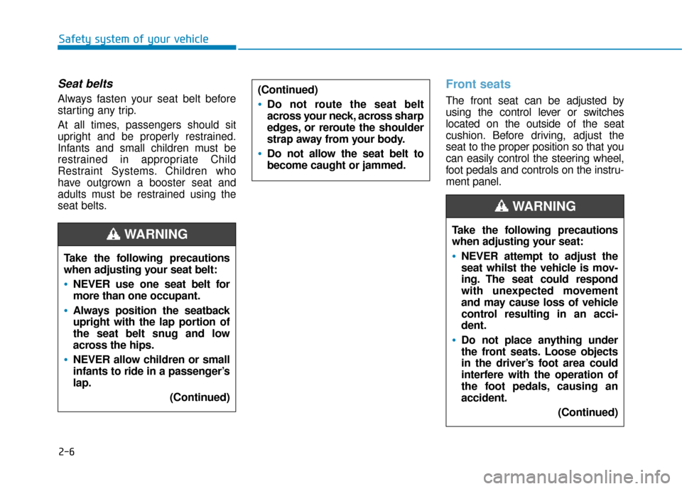 Hyundai Ioniq Electric 2019 Owners Manual - RHD (UK, Australia) 2-6
Safety system of your vehicle
Seat belts
Always fasten your seat belt before
starting any trip.
At all times, passengers should sit
upright and be properly restrained.
Infants and small children m Hyundai Ioniq Electric 2019 Owners Manual - RHD (UK, Australia) 2-6
Safety system of your vehicle
Seat belts
Always fasten your seat belt before
starting any trip.
At all times, passengers should sit
upright and be properly restrained.
Infants and small children m