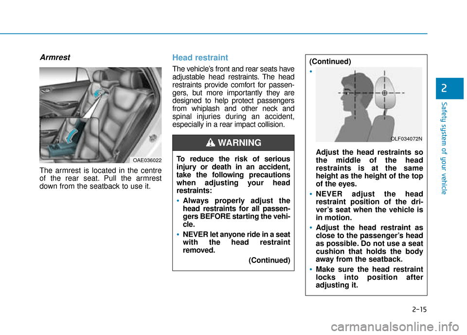 Hyundai Ioniq Electric 2019 Owners Manual - RHD (UK, Australia) 2-15
Safety system of your vehicle
2
Armrest
The armrest is located in the centre
of the rear seat. Pull the armrest
down from the seatback to use it.
Head restraint
The vehicle’s front and rear se Hyundai Ioniq Electric 2019 Owners Manual - RHD (UK, Australia) 2-15
Safety system of your vehicle
2
Armrest
The armrest is located in the centre
of the rear seat. Pull the armrest
down from the seatback to use it.
Head restraint
The vehicle’s front and rear se