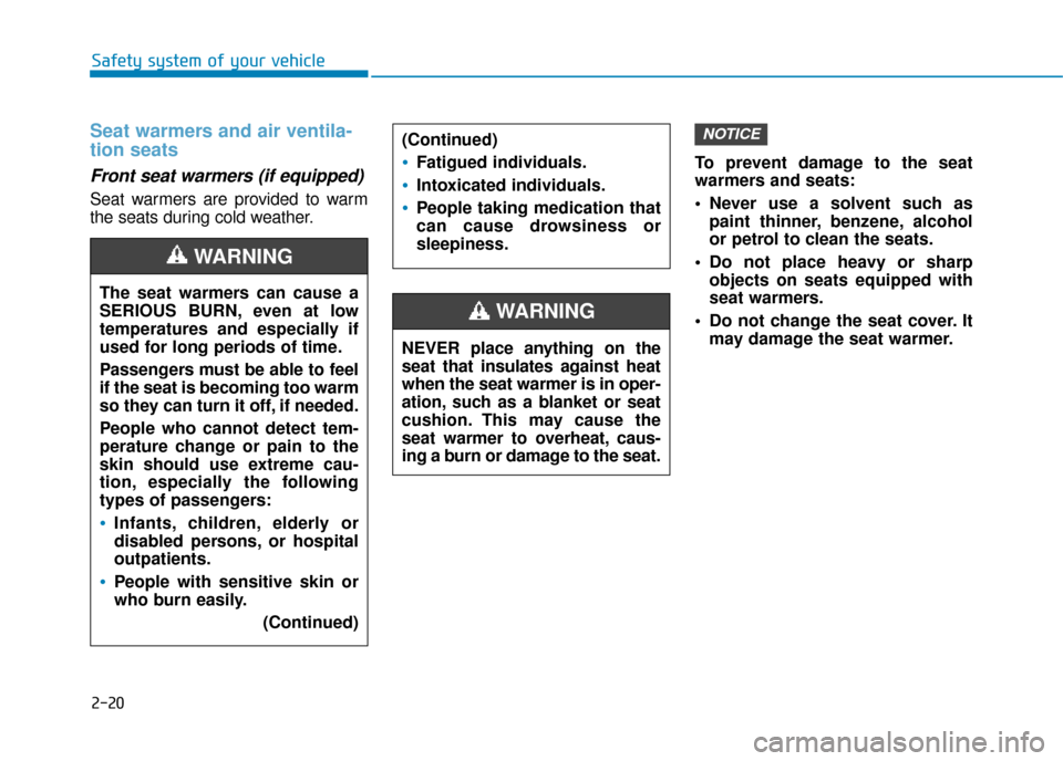 Hyundai Ioniq Electric 2019 Owners Manual - RHD (UK, Australia) 2-20
Safety system of your vehicle
Seat warmers and air ventila-
tion seats
Front seat warmers (if equipped)
Seat warmers are provided to warm
the seats during cold weather.To prevent damage to the s Hyundai Ioniq Electric 2019 Owners Manual - RHD (UK, Australia) 2-20
Safety system of your vehicle
Seat warmers and air ventila-
tion seats
Front seat warmers (if equipped)
Seat warmers are provided to warm
the seats during cold weather.To prevent damage to the s