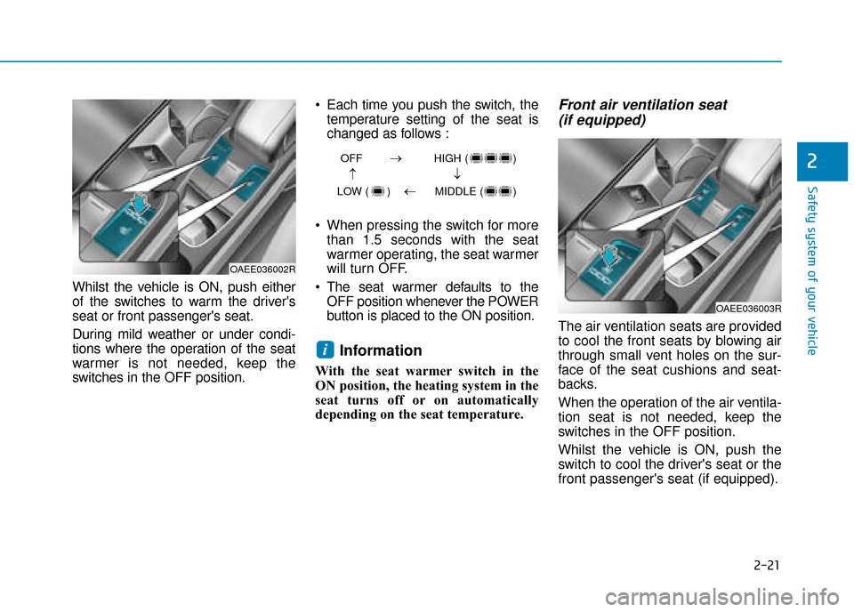Hyundai Ioniq Electric 2019 Owners Manual - RHD (UK, Australia) 2-21
Safety system of your vehicle
2
Whilst the vehicle is ON, push either
of the switches to warm the drivers
seat or front passengers seat.
During mild weather or under condi-
tions where the oper Hyundai Ioniq Electric 2019 Owners Manual - RHD (UK, Australia) 2-21
Safety system of your vehicle
2
Whilst the vehicle is ON, push either
of the switches to warm the drivers
seat or front passengers seat.
During mild weather or under condi-
tions where the oper