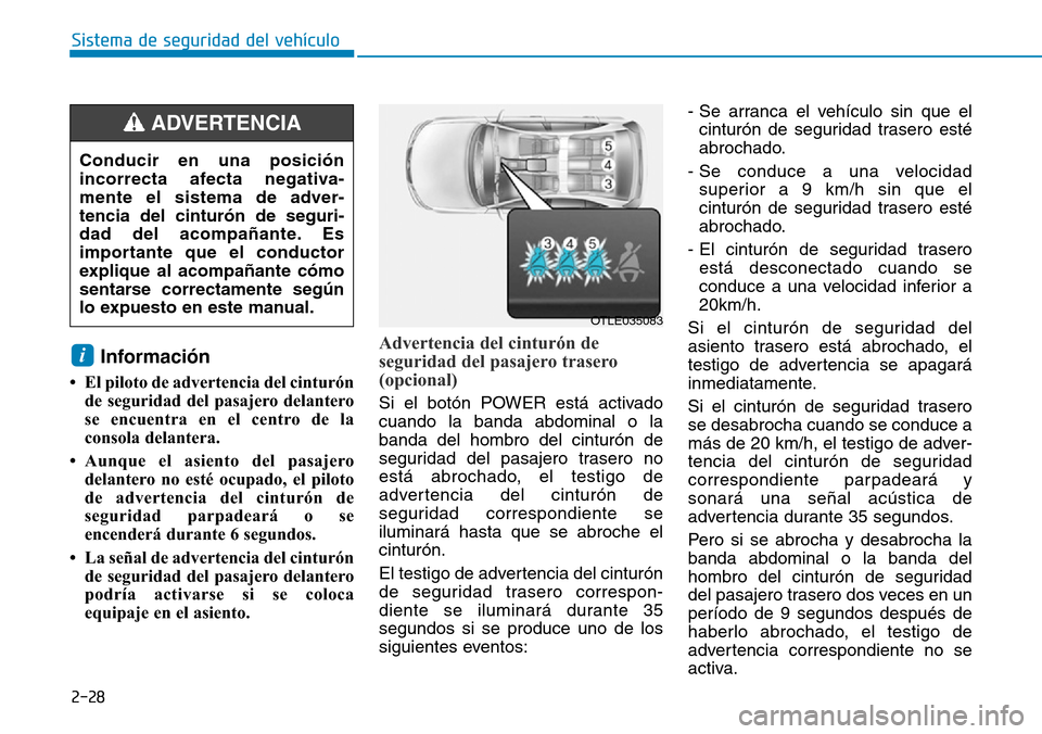 Hyundai Ioniq Electric 2019  Manual del propietario (in Spanish) 2-28
Sistema de seguridad del vehículo
Información 
• El piloto de advertencia del cinturón
de seguridad del pasajero delantero
se encuentra en el centro de la
consola delantera.
• Aunque el as