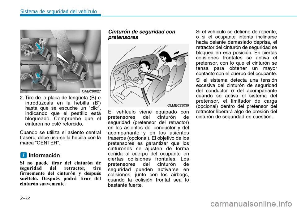 Hyundai Ioniq Electric 2019 Manual del propietario (in Spanish) 2-32
Sistema de seguridad del vehículo
2. Tire de la placa de lengüeta (B) e
introdúzcala en la hebilla (B)
hasta que se escuche un "clic",
indicando que el pestillo está
bloqueado. Compruebe que Hyundai Ioniq Electric 2019 Manual del propietario (in Spanish) 2-32
Sistema de seguridad del vehículo
2. Tire de la placa de lengüeta (B) e
introdúzcala en la hebilla (B)
hasta que se escuche un "clic",
indicando que el pestillo está
bloqueado. Compruebe que