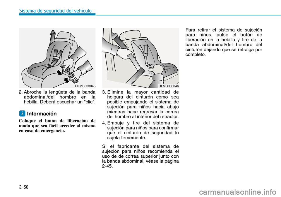 Hyundai Ioniq Electric 2019  Manual del propietario (in Spanish) 2-50
Sistema de seguridad del vehículo
2. Abroche la lengüeta de la banda
abdominal/del hombro en la
hebilla. Deberá escuchar un "clic".
Información
Coloque el botón de liberación de
modo que se