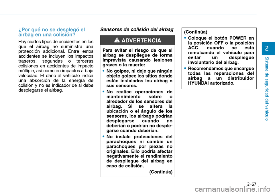 Hyundai Ioniq Electric 2019 Manual del propietario (in Spanish) 2-67
Sistema de seguridad del vehículo
2
¿Por qué no se desplegó el
airbag en una colisión?
Hay ciertos tipos de accidentes en los
que el airbag no suministra una
protección addicional. Entre e Hyundai Ioniq Electric 2019 Manual del propietario (in Spanish) 2-67
Sistema de seguridad del vehículo
2
¿Por qué no se desplegó el
airbag en una colisión?
Hay ciertos tipos de accidentes en los
que el airbag no suministra una
protección addicional. Entre e