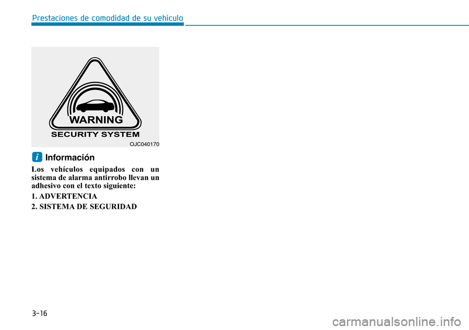 Hyundai Ioniq Electric 2019  Manual del propietario (in Spanish) 3-16
Prestaciones de comodidad de su vehículo 
Información
Los vehículos equipados con un
sistema de alarma antirrobo llevan un
adhesivo con el texto siguiente:
1. ADVERTENCIA
2. SISTEMA DE SEGURID